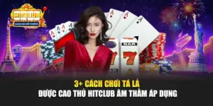 3+ Cách Chơi Tá Lả Được Cao Thủ Hitclub Âm Thầm Áp Dụng