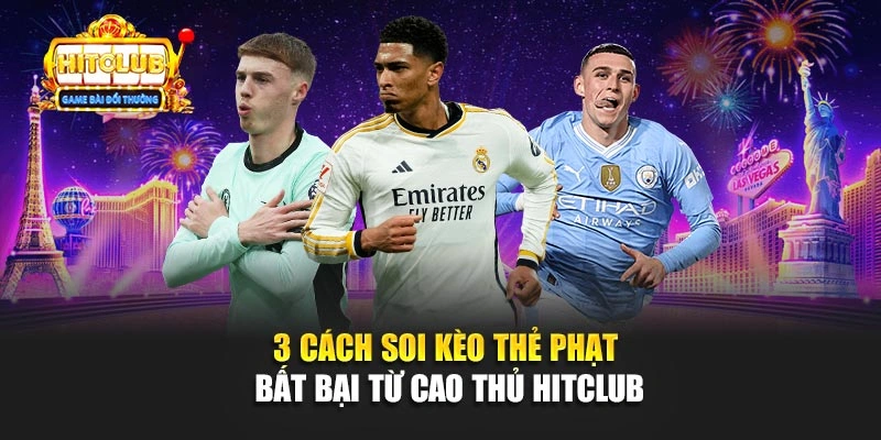 3 Cách Soi Kèo Thẻ Phạt Bất Bại Từ Cao Thủ Hitclub