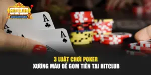 3 Luật Chơi Poker Xương Máu Để Gom Tiền Tại Hitclub