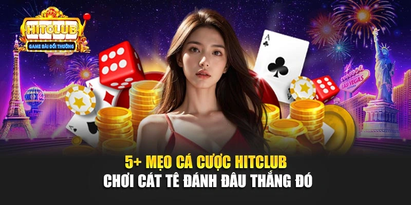 5+ Mẹo Cá Cược Hitclub Chơi Cát Tê Đánh Đâu Thắng Đó