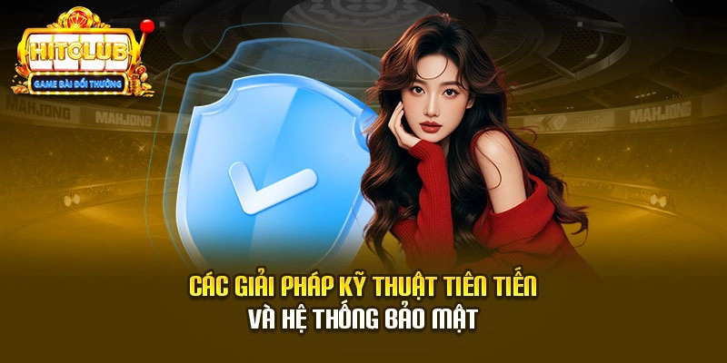 Các giải pháp kỹ thuật tiên tiến và hệ thống bảo mật