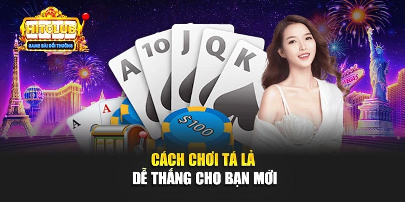 Cách chơi tá lả dễ thắng cho bạn mới