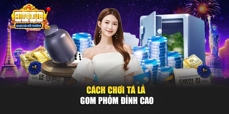 Cách chơi tá lả gom phỏm đỉnh cao