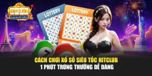 Cách Chơi Xổ Số Siêu Tốc Hitclub 1 Phút Trúng Thưởng Dễ Dàng