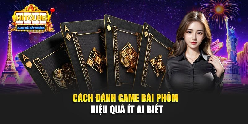 Cách đánh game bài Phỏm hiệu quả ít ai biết