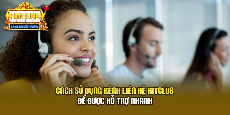 Cách sử dụng kênh liên hệ Hitclub để được hỗ trợ nhanh