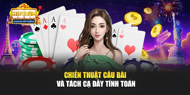 Chiến thuật câu bài và tách cạ đầy tính toán