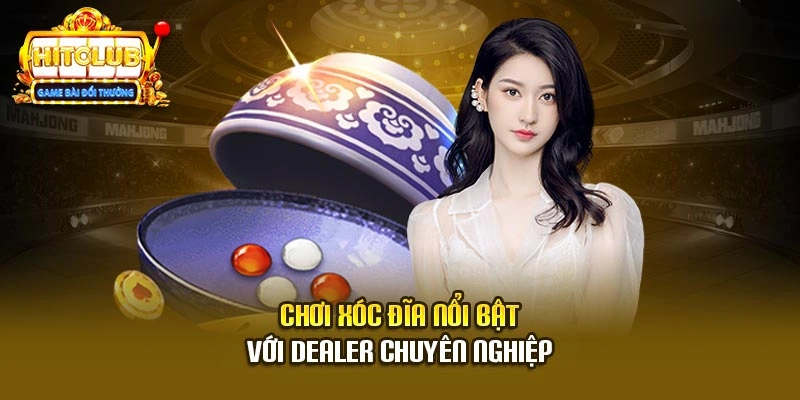 Chơi xóc đĩa nổi bật với dealer chuyên nghiệp