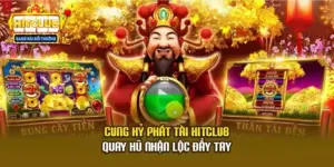 Cung Hỷ Phát Tài Hitclub - Quay Hũ Nhận Lộc Đầy Tay