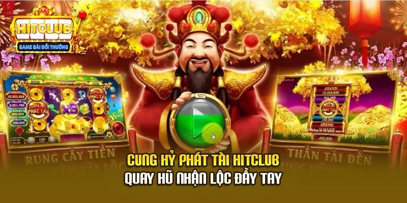 Cung Hỷ Phát Tài Hitclub - Quay Hũ Nhận Lộc Đầy Tay