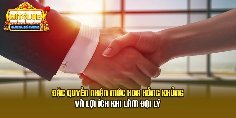 Đặc quyền nhận mức hoa hồng khủng và lợi ích khi làm đại lý