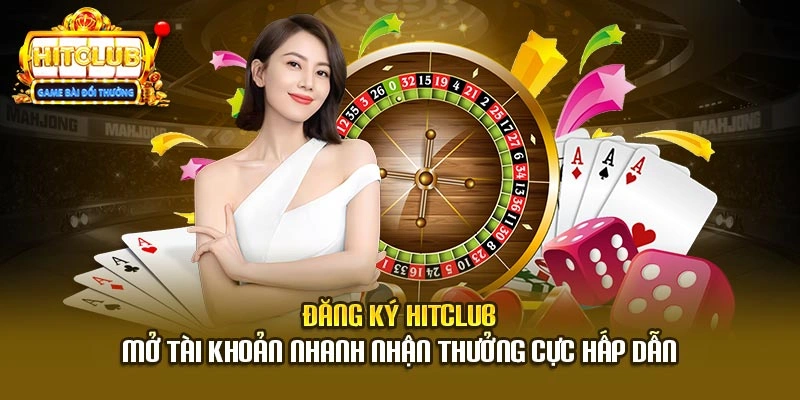 Đăng Ký Hitclub - Mở Tài Khoản Nhanh Nhận Thưởng Cực Hấp Dẫn