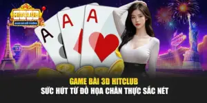 Game Bài 3D Hitclub – Sức Hút Từ Đồ Họa Chân Thực Sắc Nét