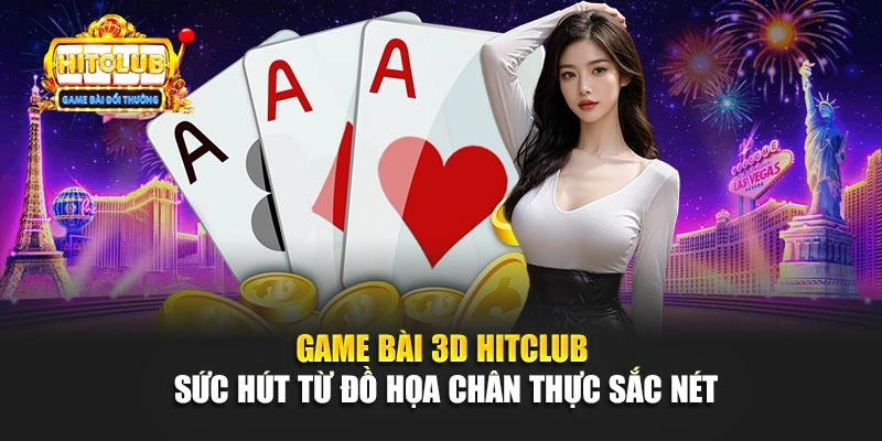 Game Bài 3D Hitclub – Sức Hút Từ Đồ Họa Chân Thực Sắc Nét