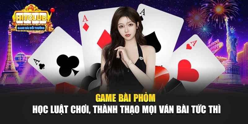 Game bài Phỏm - Học Luật Chơi, Thành Thạo Mọi Ván Bài Tức Thì