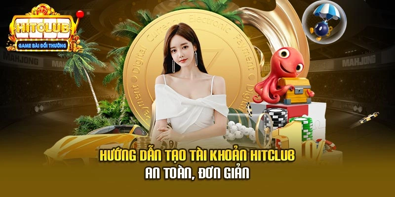 Hướng dẫn tạo tài khoản Hitclub an toàn, đơn giản