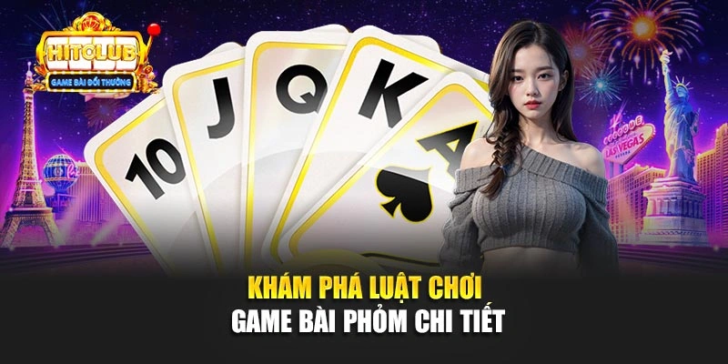 Khám phá luật chơi game bài Phỏm chi tiết