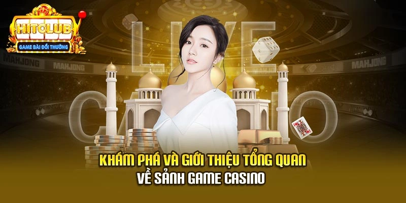 Khám phá và giới thiệu tổng quan về sảnh game casino
