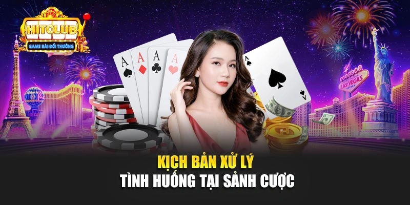 Kịch bản xử lý tình huống tại sảnh cược