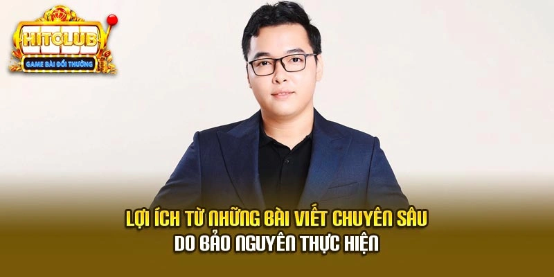 Lợi ích từ những bài viết chuyên sâu do Bảo Nguyên thực hiện