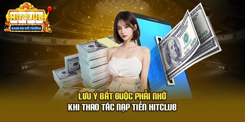 Lưu ý bắt buộc phải nhớ khi thao tác nạp tiền Hitclub