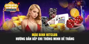 Mậu Binh Hitclub – Hướng Dẫn Xếp Chi Thông Minh Dễ Thắng