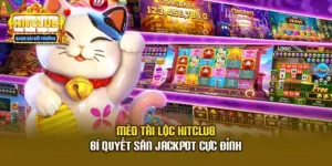 Mèo Tài Lộc Hitclub - Bí Quyết Săn Jackpot Cực Đỉnh