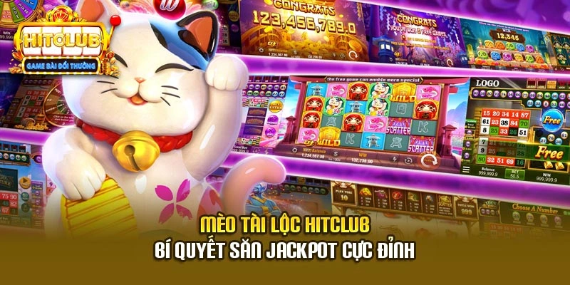 Mèo Tài Lộc Hitclub - Bí Quyết Săn Jackpot Cực Đỉnh