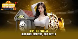 Nạp Tiền Hitclub - Giao Dịch Siêu Tốc, Nạp Rút 1:1 