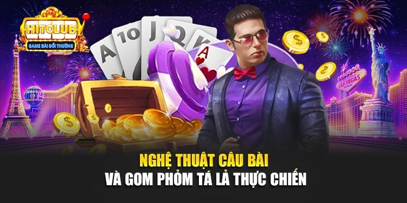 Nghệ thuật câu bài và gom phỏm tá lả thực chiến