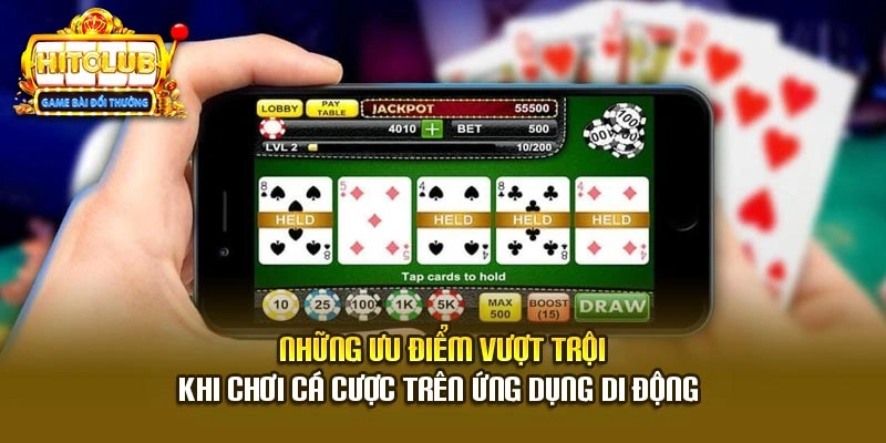 Những ưu điểm vượt trội khi chơi cá cược trên ứng dụng di động