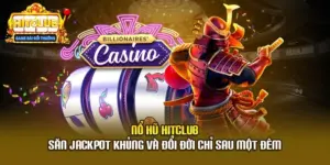 Nổ Hũ Hitclub - Săn Jackpot Khủng Và Đổi Đời Chỉ Sau Một Đêm