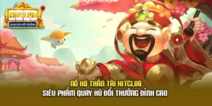 Nổ Hũ Thần Tài HitClub - Siêu Phẩm Quay Hũ Đổi Thưởng Đỉnh Cao