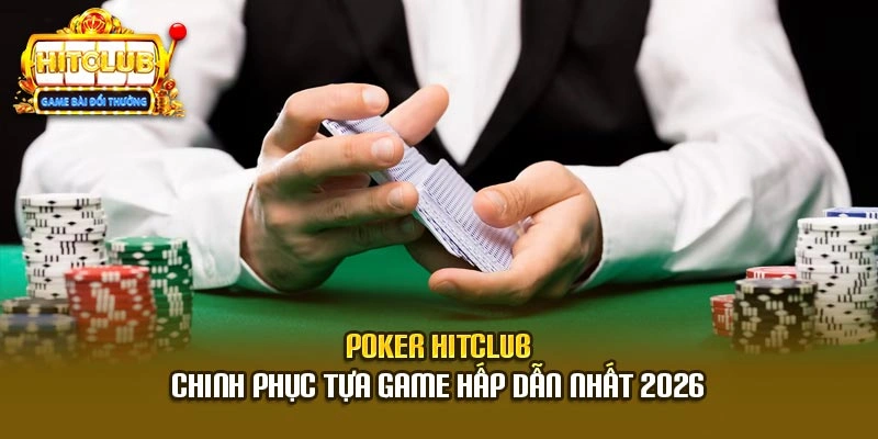 Poker Hitclub - Chinh Phục Tựa Game Hấp Dẫn Nhất 2026