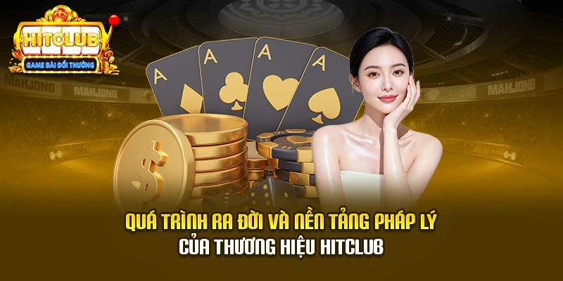 Quá trình ra đời và nền tảng pháp lý của thương hiệu Hitclub