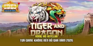 Rồng Hổ Hitclub - Tựa Game Không Nên Bỏ Qua Năm 2026