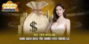 Rút Tiền Hitclub - Giao Dịch Siêu Tốc Nhận Tiền Trong 5s
