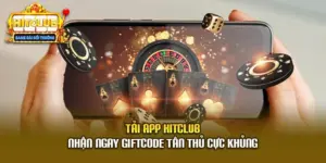 Tải App Hitclub Nhận Ngay Giftcode Tân Thủ Cực Khủng
