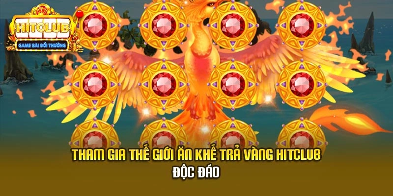 Tham gia thế giới Ăn khế trả vàng Hitclub độc đáo