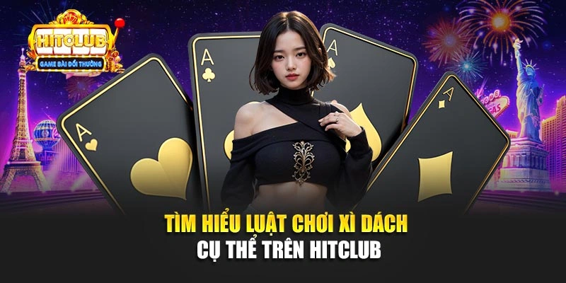 Tìm hiểu luật chơi Xì Dách cụ thể trên Hitclub