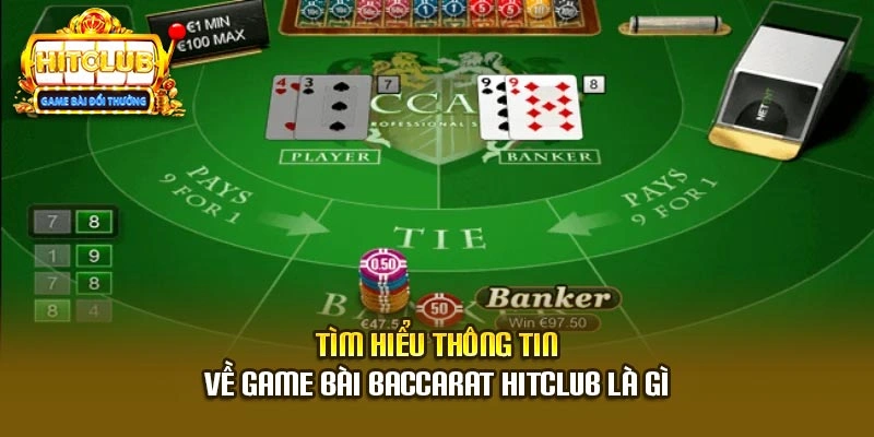 Tìm hiểu thông tin về game bài baccarat Hitclub là gì
