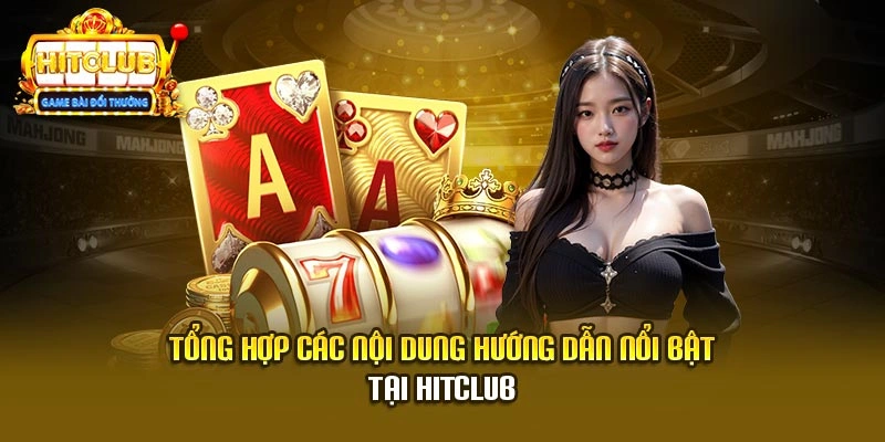 Tổng hợp các nội dung nổi bật hướng dẫn tại Hitclub