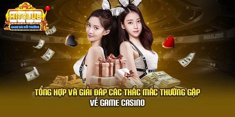 Tổng hợp và giải đáp các thắc mắc thường gặp về game casino