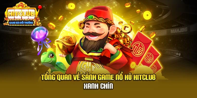 Tổng quan về sảnh game nổ hũ Hitclub xanh chín
