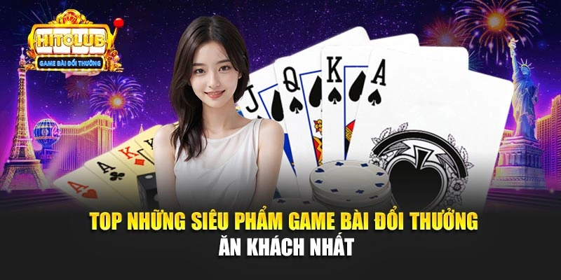 Top những siêu phẩm game bài đổi thưởng ăn khách nhất
