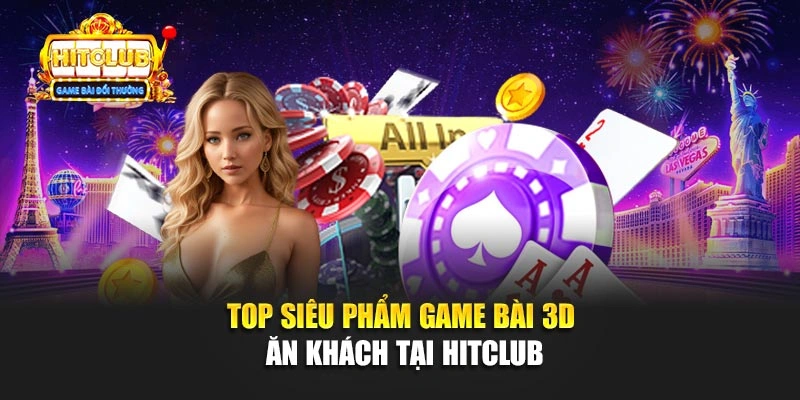 Top siêu phẩm game bài 3D ăn khách tại Hitclub