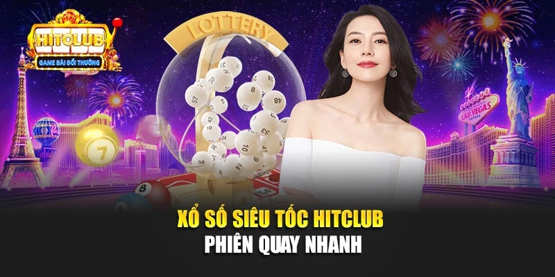 Xổ số siêu tốc Hitclub phiên quay nhanh